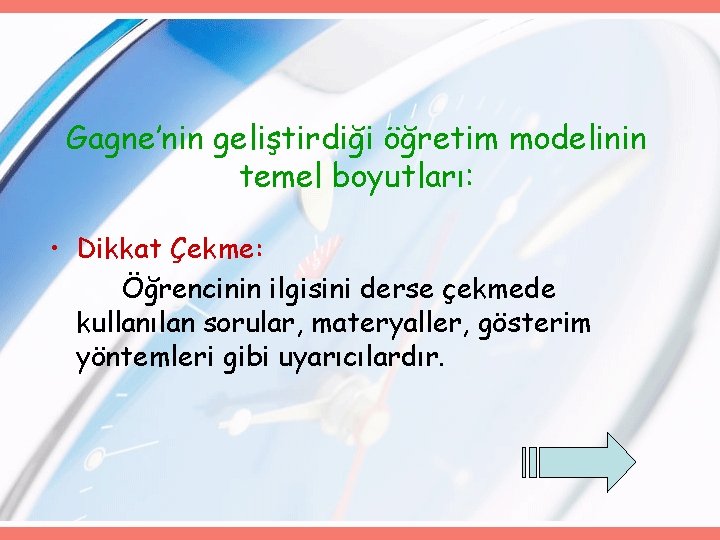 Gagne’nin geliştirdiği öğretim modelinin temel boyutları: • Dikkat Çekme: Öğrencinin ilgisini derse çekmede kullanılan