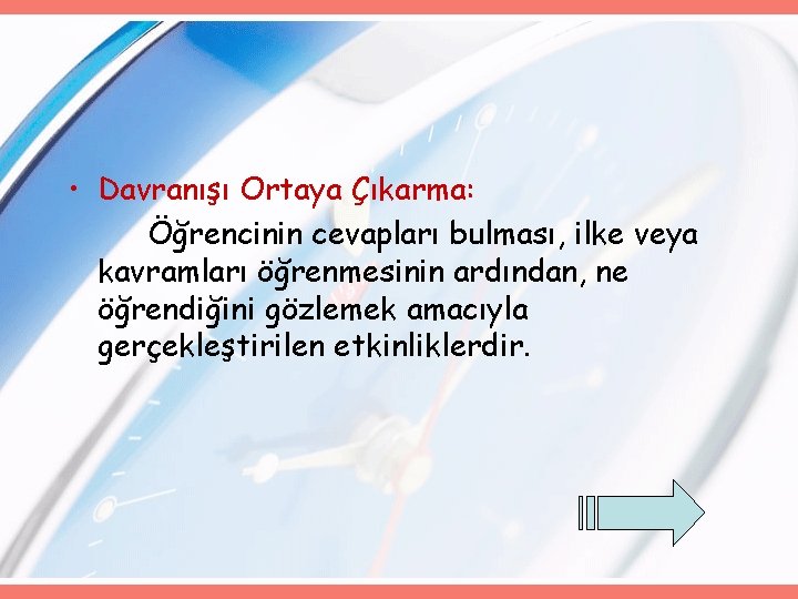  • Davranışı Ortaya Çıkarma: Öğrencinin cevapları bulması, ilke veya kavramları öğrenmesinin ardından, ne