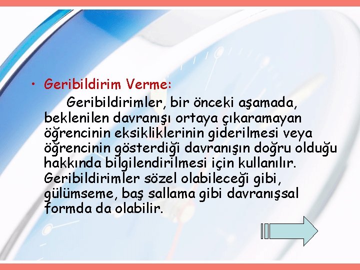  • Geribildirim Verme: Geribildirimler, bir önceki aşamada, beklenilen davranışı ortaya çıkaramayan öğrencinin eksikliklerinin