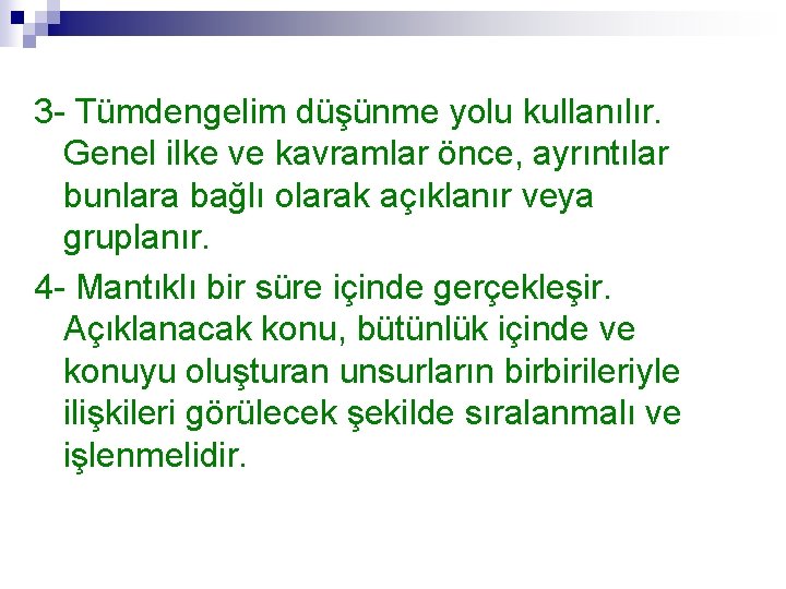 3 - Tümdengelim düşünme yolu kullanılır. Genel ilke ve kavramlar önce, ayrıntılar bunlara bağlı