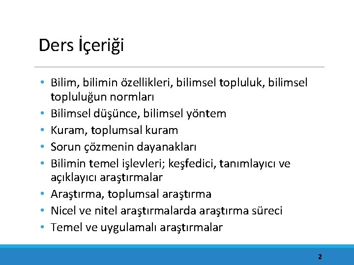 Ders İçeriği • Bilim, bilimin özellikleri, bilimsel topluluk, bilimsel topluluğun normları • Bilimsel düşünce,