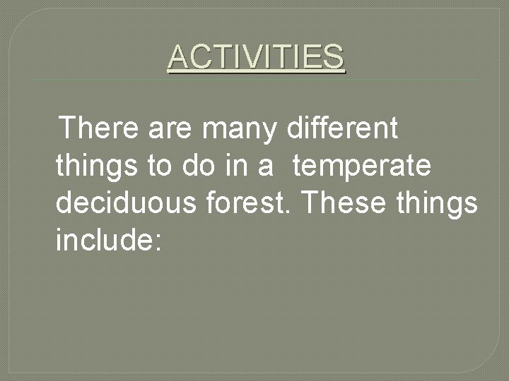 ACTIVITIES There are many different things to do in a temperate deciduous forest. These