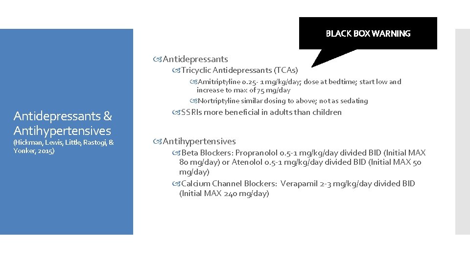 BLACK BOX WARNING Antidepressants Tricyclic Antidepressants (TCAs) Amitriptyline 0. 25 - 1 mg/kg/day; dose