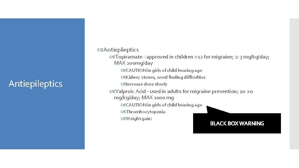  Antieplieptics Topiramate – approved in children >12 for migraine; 2 -3 mg/kg/day; MAX