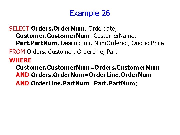 Example 26 SELECT Orders. Order. Num, Orderdate, Customer. Num, Customer. Name, Part. Num, Description,