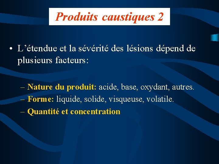 Produits caustiques 2 • L’étendue et la sévérité des lésions dépend de plusieurs facteurs: