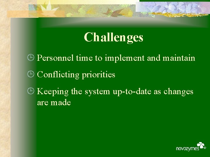 Challenges ¹ Personnel time to implement and maintain ¹ Conflicting priorities ¹ Keeping the
