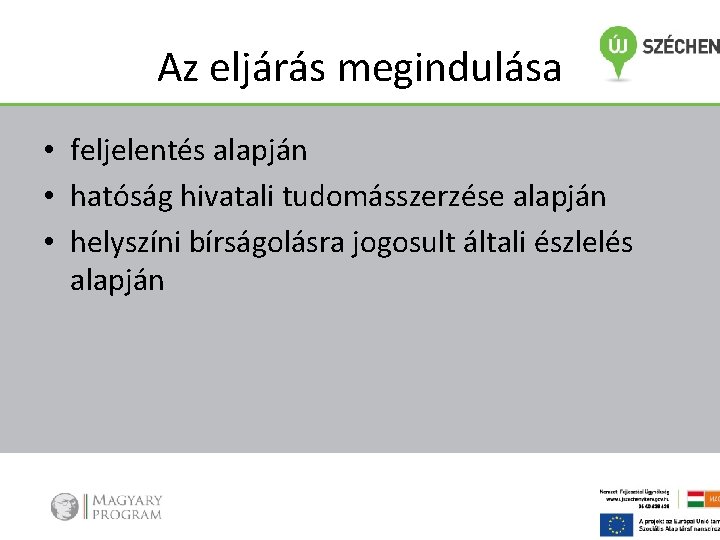 Az eljárás megindulása • feljelentés alapján • hatóság hivatali tudomásszerzése alapján • helyszíni bírságolásra