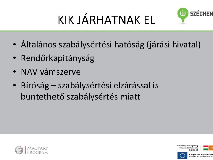 KIK JÁRHATNAK EL • • Általános szabálysértési hatóság (járási hivatal) Rendőrkapitányság NAV vámszerve Bíróság