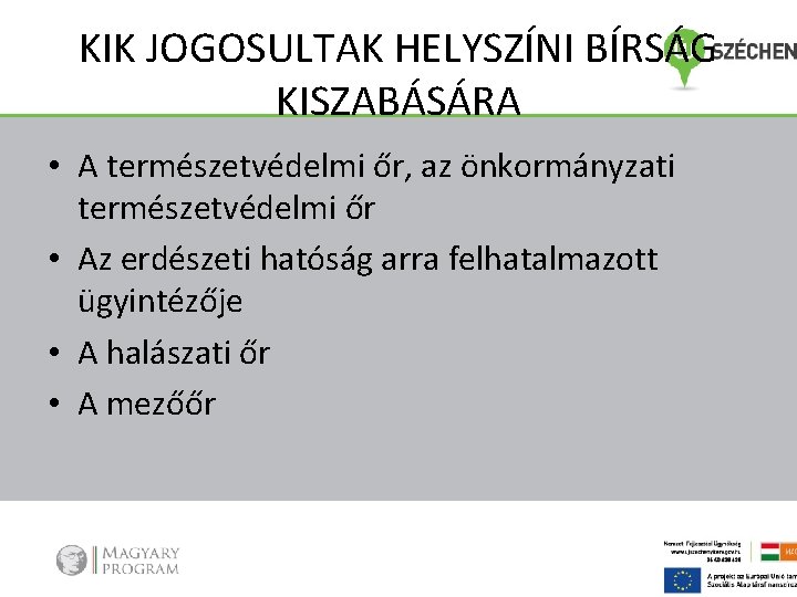 KIK JOGOSULTAK HELYSZÍNI BÍRSÁG KISZABÁSÁRA • A természetvédelmi őr, az önkormányzati természetvédelmi őr •