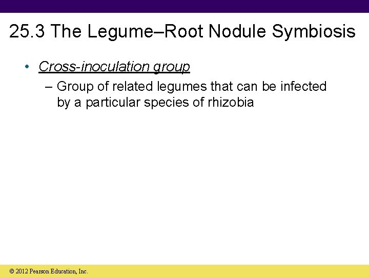 25. 3 The Legume–Root Nodule Symbiosis • Cross-inoculation group – Group of related legumes