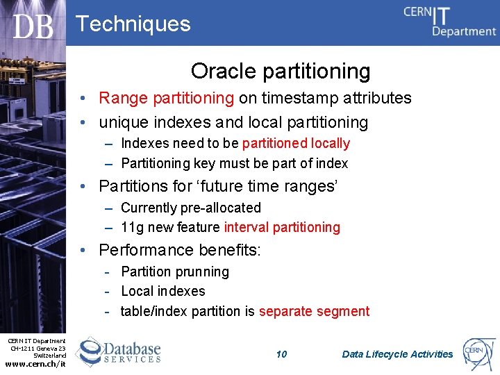 Techniques Oracle partitioning • Range partitioning on timestamp attributes • unique indexes and local