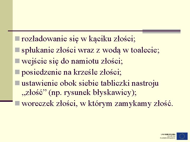 n rozładowanie się w kąciku złości; n spłukanie złości wraz z wodą w toalecie;