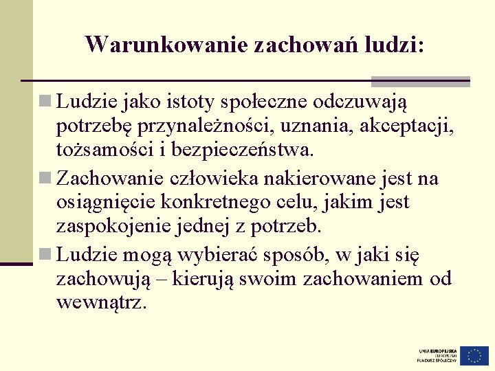 Warunkowanie zachowań ludzi: n Ludzie jako istoty społeczne odczuwają potrzebę przynależności, uznania, akceptacji, tożsamości