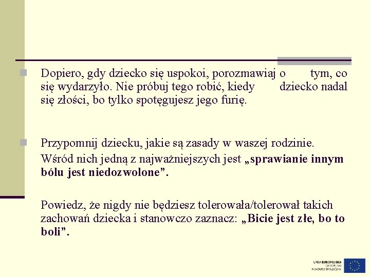 n Dopiero, gdy dziecko się uspokoi, porozmawiaj o tym, co się wydarzyło. Nie próbuj