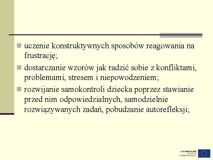 n uczenie konstruktywnych sposobów reagowania na frustrację; n dostarczanie wzorów jak radzić sobie z