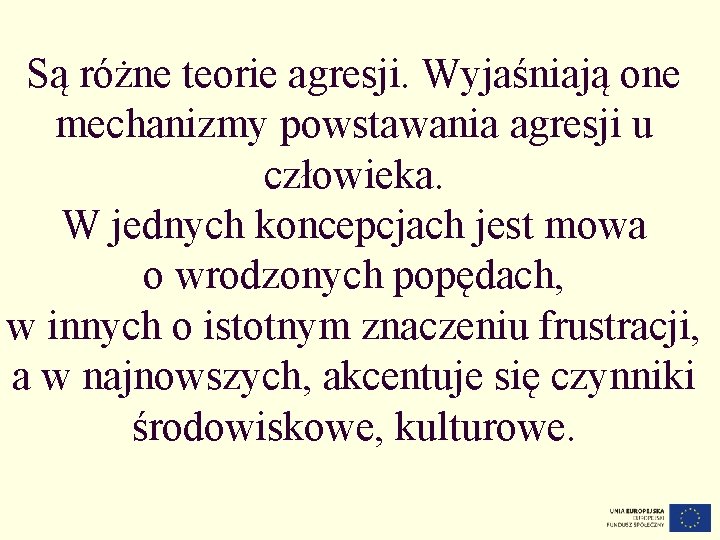 Są różne teorie agresji. Wyjaśniają one mechanizmy powstawania agresji u człowieka. W jednych koncepcjach