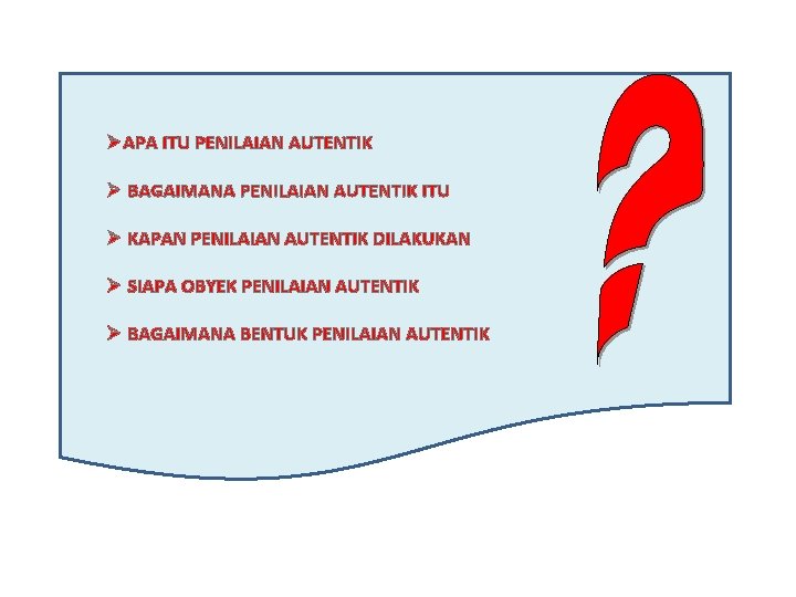 ØAPA ITU PENILAIAN AUTENTIK Ø BAGAIMANA PENILAIAN AUTENTIK ITU Ø KAPAN PENILAIAN AUTENTIK DILAKUKAN