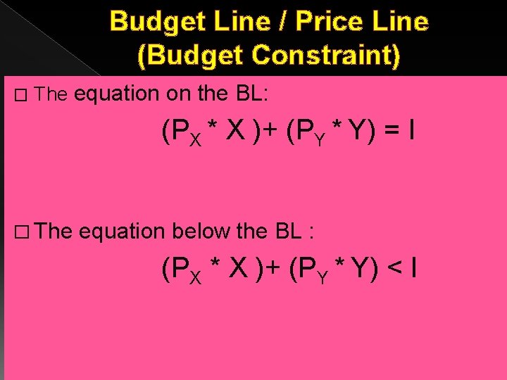 Budget Line / Price Line (Budget Constraint) � The equation on the BL: (PX