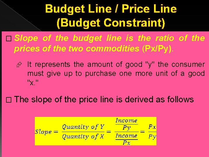 Budget Line / Price Line (Budget Constraint) � Slope of the budget line is