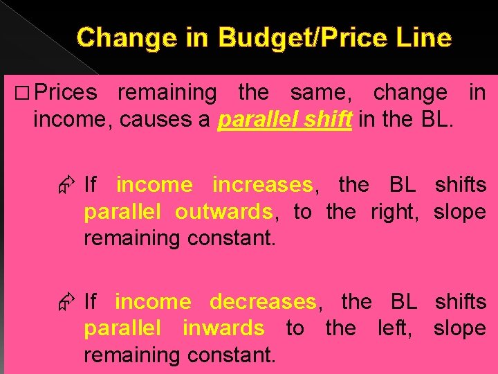 Change in Budget/Price Line � Prices remaining the same, change in income, causes a