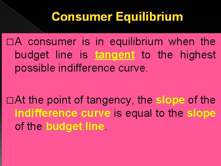 Consumer Equilibrium � A consumer is in equilibrium when the budget line is tangent