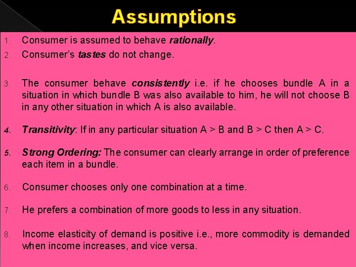 Assumptions 1. 2. Consumer is assumed to behave rationally. Consumer’s tastes do not change.