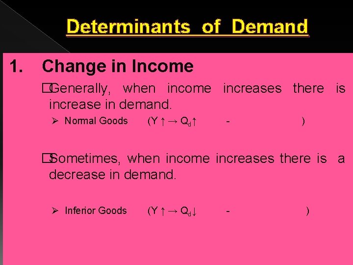 Determinants of Demand 1. Change in Income �Generally, when income increases there is increase