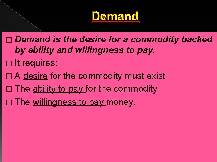 Demand � Demand is the desire for a commodity backed by ability and willingness