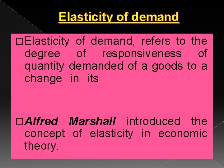 Elasticity of demand �Elasticity of demand, refers to the degree of responsiveness of quantity
