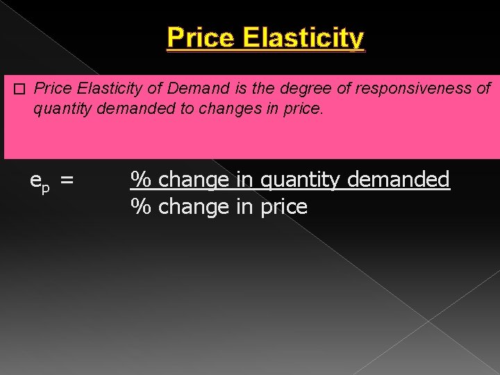 Price Elasticity � Price Elasticity of Demand is the degree of responsiveness of quantity