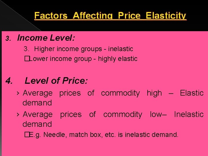 Factors Affecting Price Elasticity 3. Income Level: 3. Higher income groups - inelastic �Lower