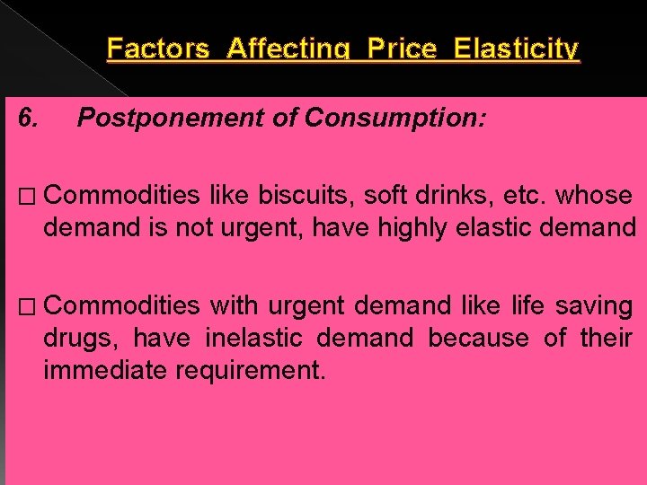 Factors Affecting Price Elasticity 6. Postponement of Consumption: � Commodities like biscuits, soft drinks,