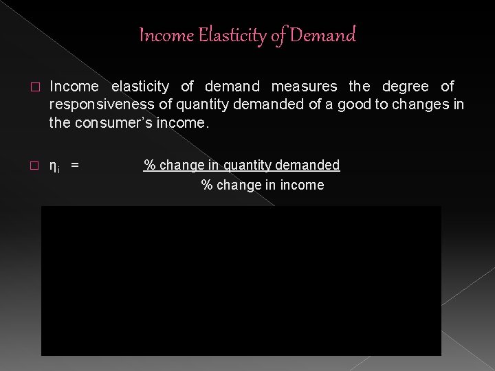 Income Elasticity of Demand � Income elasticity of demand measures the degree of responsiveness