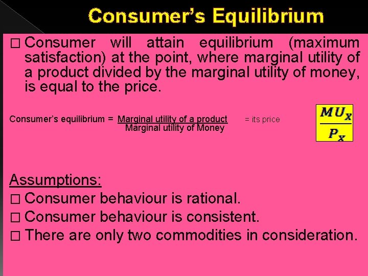 Consumer’s Equilibrium � Consumer will attain equilibrium (maximum satisfaction) at the point, where marginal