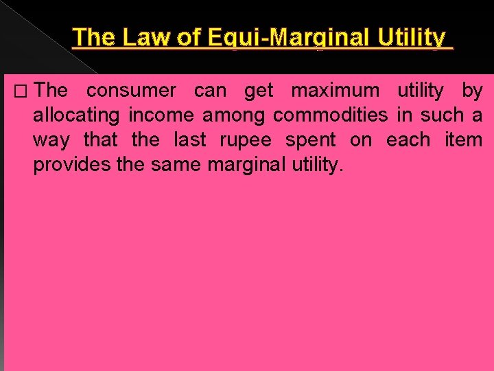 The Law of Equi-Marginal Utility � The consumer can get maximum utility by allocating