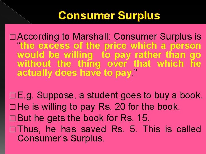 Consumer Surplus � According to Marshall: Consumer Surplus is “the excess of the price