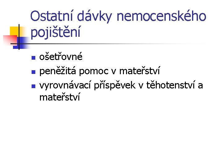 Ostatní dávky nemocenského pojištění n n n ošetřovné peněžitá pomoc v mateřství vyrovnávací příspěvek