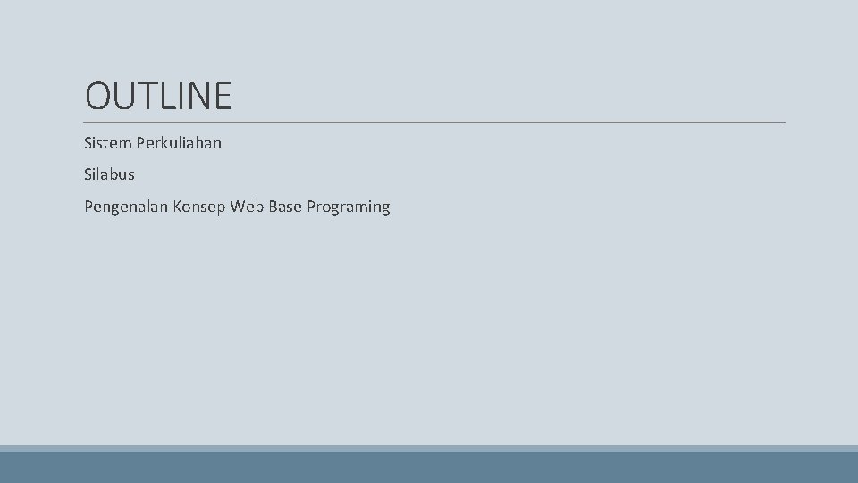 OUTLINE Sistem Perkuliahan Silabus Pengenalan Konsep Web Base Programing 
