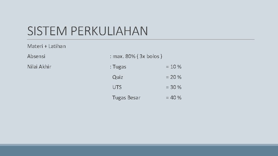 SISTEM PERKULIAHAN Materi + Latihan Absensi : max. 80% ( 3 x bolos )