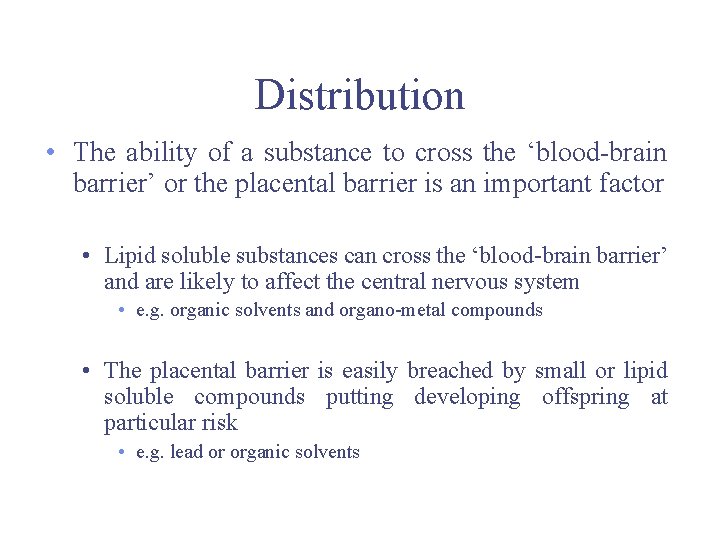 Distribution • The ability of a substance to cross the ‘blood-brain barrier’ or the