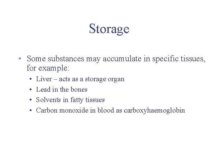 Storage • Some substances may accumulate in specific tissues, for example: • • Liver