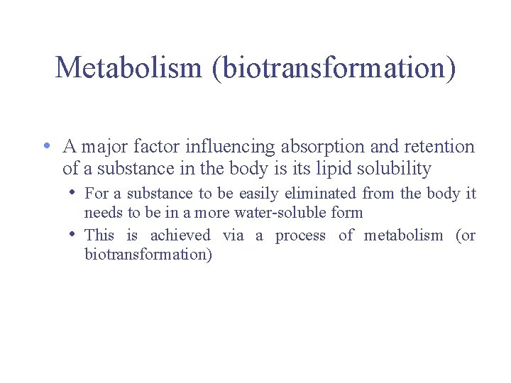 Metabolism (biotransformation) • A major factor influencing absorption and retention of a substance in