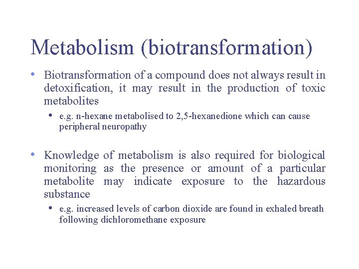 Metabolism (biotransformation) • Biotransformation of a compound does not always result in detoxification, it