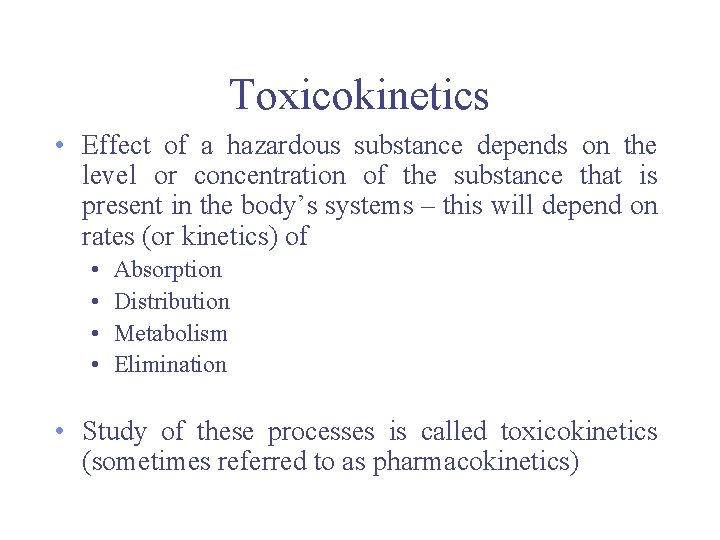 Toxicokinetics • Effect of a hazardous substance depends on the level or concentration of