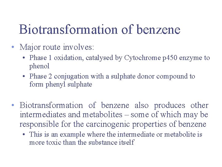 Biotransformation of benzene • Major route involves: • Phase 1 oxidation, catalysed by Cytochrome