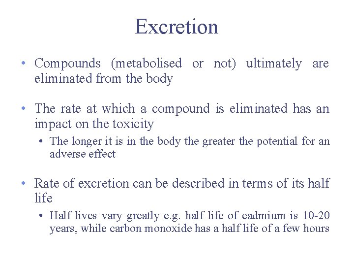 Excretion • Compounds (metabolised or not) ultimately are eliminated from the body • The