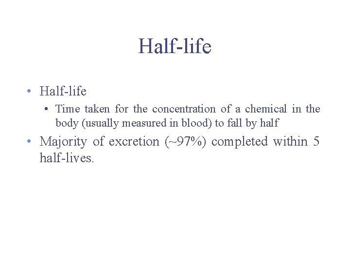 Half-life • Time taken for the concentration of a chemical in the body (usually