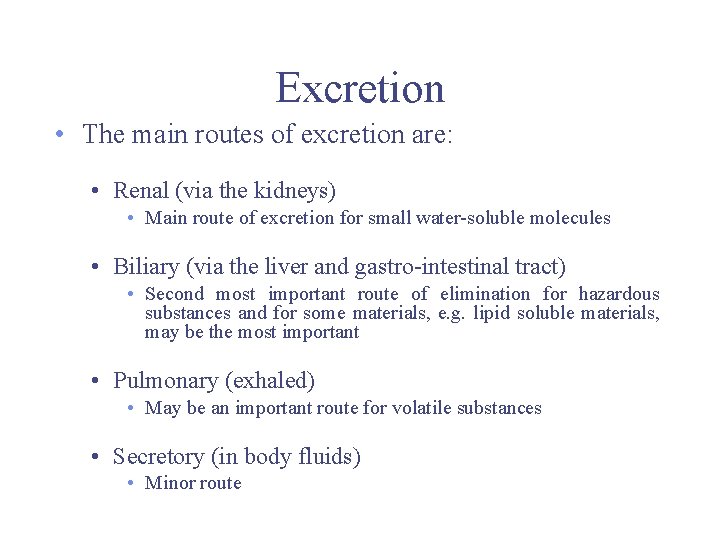 Excretion • The main routes of excretion are: • Renal (via the kidneys) •