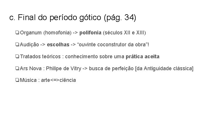 c. Final do período gótico (pág. 34) ❏Organum (homofonia) -> polifonia (séculos XII e